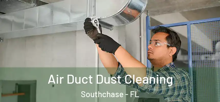 Air Duct Dust Cleaning Southchase - FL