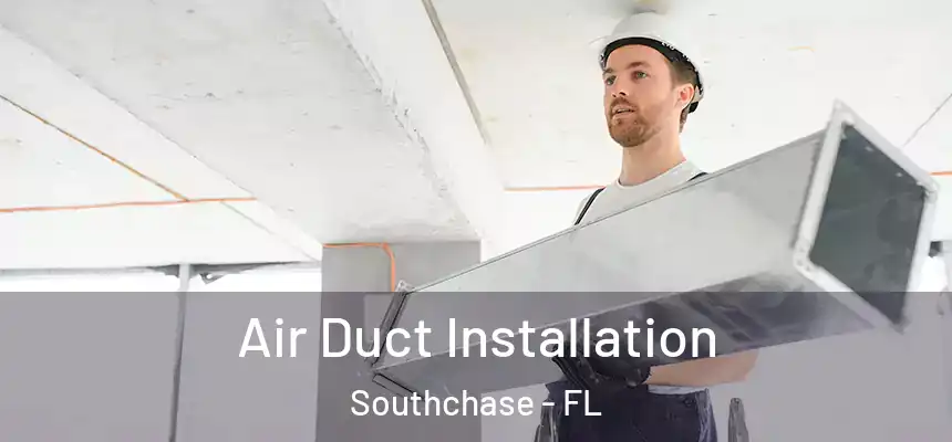 Air Duct Installation Southchase - FL
