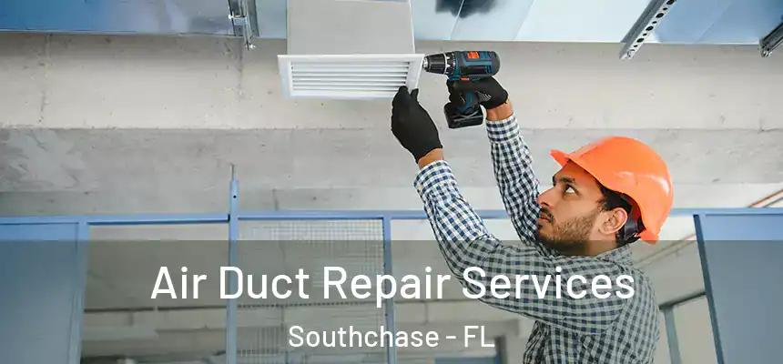Air Duct Repair Services Southchase - FL