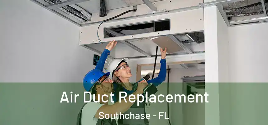 Air Duct Replacement Southchase - FL