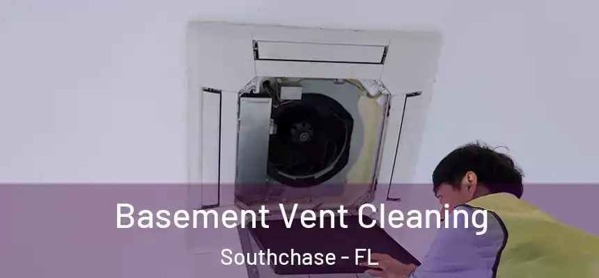 Basement Vent Cleaning Southchase - FL
