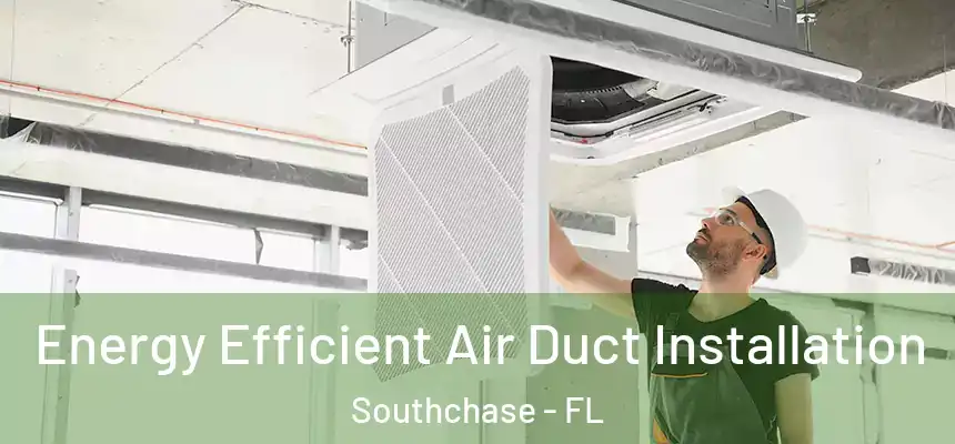 Energy Efficient Air Duct Installation Southchase - FL