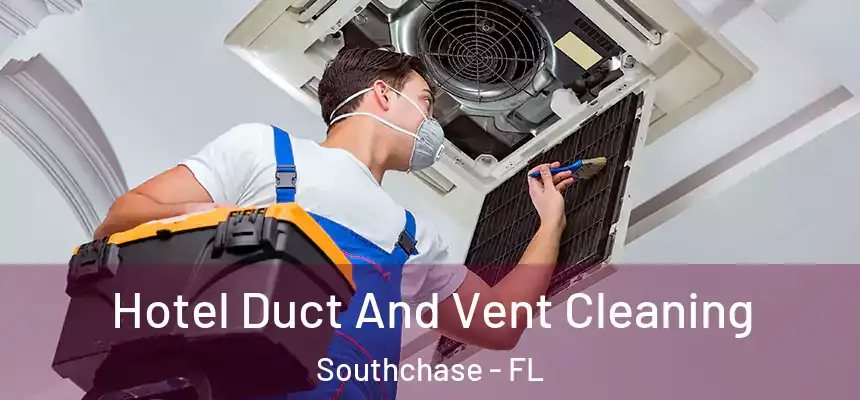 Hotel Duct And Vent Cleaning Southchase - FL