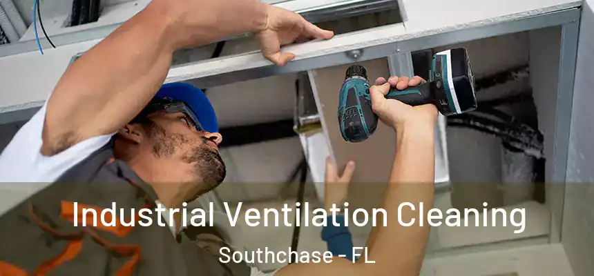 Industrial Ventilation Cleaning Southchase - FL