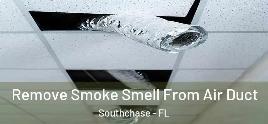 Remove Smoke Smell From Air Duct Southchase - FL