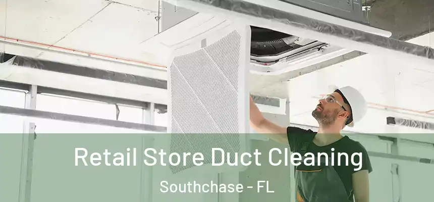 Retail Store Duct Cleaning Southchase - FL
