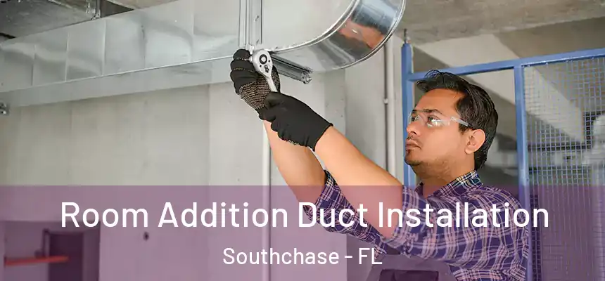 Room Addition Duct Installation Southchase - FL