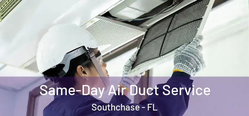 Same-Day Air Duct Service Southchase - FL