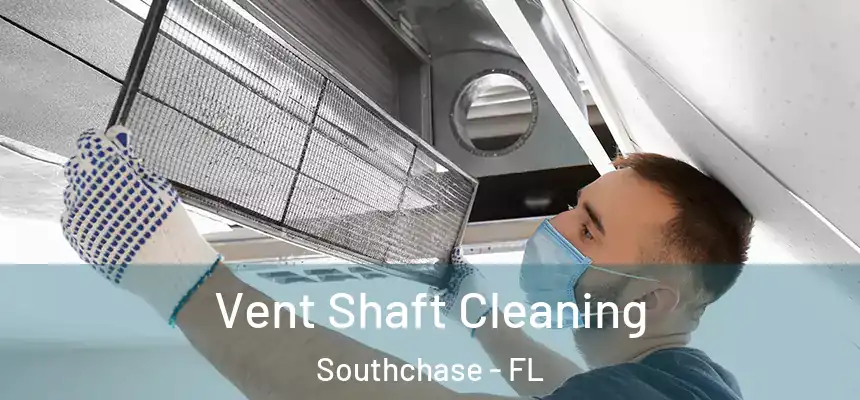 Vent Shaft Cleaning Southchase - FL
