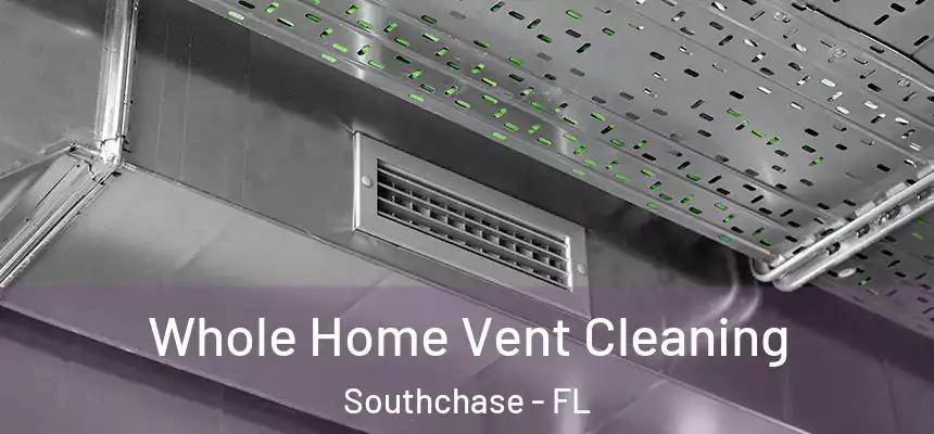 Whole Home Vent Cleaning Southchase - FL